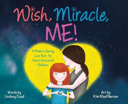 Wish, Miracle, Me!: A Modern Family Love Poem for Donor-Conceived Children by Coad, Lindsey