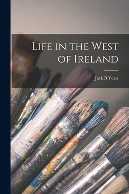 Life in the West of Ireland by Yeats, Jack B.