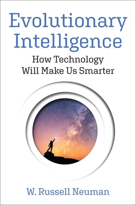 Evolutionary Intelligence: How Technology Will Make Us Smarter by Neuman, W. Russell