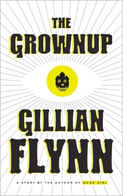 The Grownup: A Story by the Author of Gone Girl by Flynn, Gillian