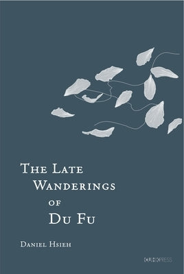The Late Wanderings of Du Fu by Hsieh, Daniel