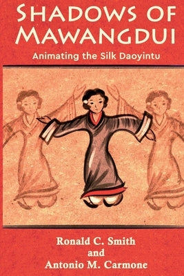Shadows of Mawangdui: Animating the Silk Daoyintu by Smith, Ronald C.