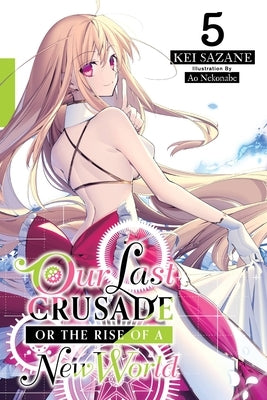 Our Last Crusade or the Rise of a New World, Vol. 5 (Light Novel) by Sazane, Kei