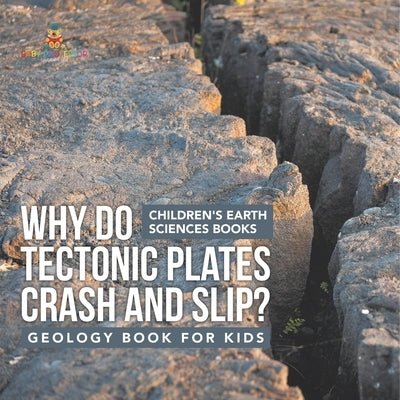 Why Do Tectonic Plates Crash and Slip? Geology Book for Kids Children's Earth Sciences Books by Baby Professor