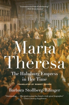 Maria Theresa: The Habsburg Empress in Her Time by Stollberg-Rilinger, Barbara