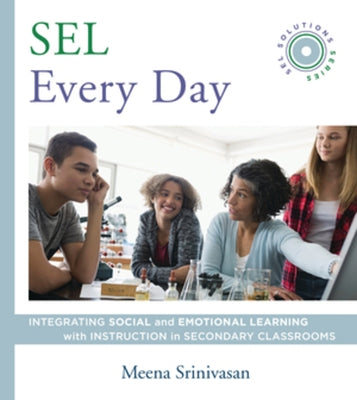 Sel Every Day: Integrating Social and Emotional Learning with Instruction in Secondary Classrooms (Sel Solutions Series) by Srinivasan, Meena