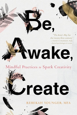 Be, Awake, Create: Mindful Practices to Spark Creativity by Younger, Rebekah