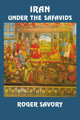 Iran Under the Safavids by Savory