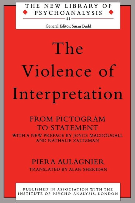 The Violence of Interpretation: From Pictogram to Statement by Aulagnier, Piera