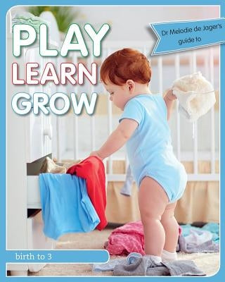 Play Learn Grow: Birth to 3 by de Jager, Melodie