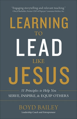 Learning to Lead Like Jesus: 11 Principles to Help You Serve, Inspire, and Equip Others by Bailey, Boyd