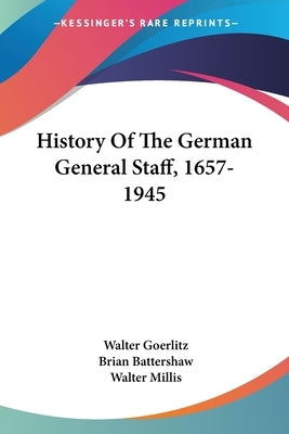 History Of The German General Staff, 1657-1945 by Goerlitz, Walter