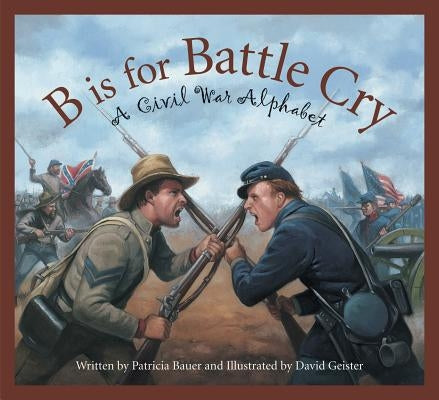 B Is for Battle Cry: A Civil War Alphabet by Bauer, Patricia