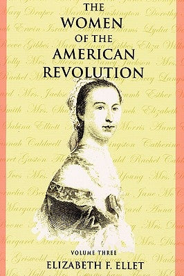 The Women of the American Revolution - Volume III by Ellet, Elizabeth F.