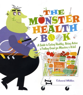 The Monster Health Book: A Guide to Eating Healthy, Being Active & Feeling Great for Monsters & Kids! by Miller, Edward