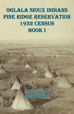 Oglala Sioux Indians Pine Ridge Reservation 1932 Census Book I by Bowen, Jeff