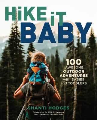 Hike It Baby: 100 Awesome Outdoor Adventures with Babies and Toddlers by Hodges, Shanti