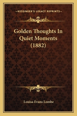 Golden Thoughts In Quiet Moments (1882) by Lombe, Louisa Evans