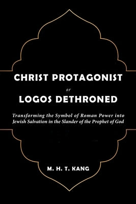 Christ Protagonist or Logos Dethroned by Kang, M. H. T.