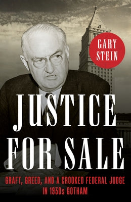 Justice for Sale: Graft, Greed, and a Crooked Federal Judge in 1930s Gotham by Stein, Gary