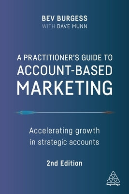 A Practitioner's Guide to Account-Based Marketing: Accelerating Growth in Strategic Accounts by Blackwell, Edward