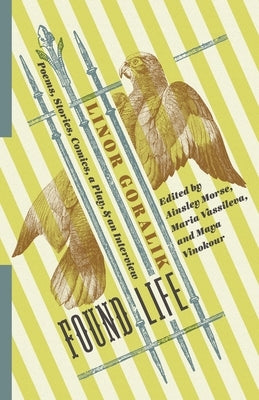 Found Life: Poems, Stories, Comics, a Play, and an Interview by Goralik, Linor