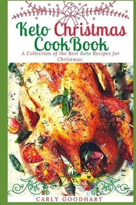 Keto Christmas Cookbook: A Collection of the Best Keto Recipes for Christmas by Goodhart, Carly