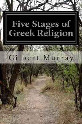 Five Stages of Greek Religion by Murray, Gilbert