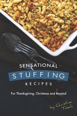 Sensational Stuffing Recipes: For Thanksgiving, Christmas and Beyond by Tosch, Christina