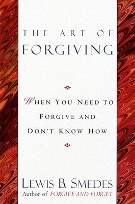 Art of Forgiving: When You Need to Forgive and Don't Know How by Smedes, Lewis B.