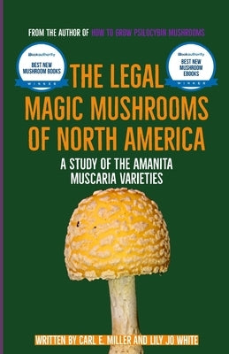 The Legal Magic Mushrooms of North America: A Study of the Amanita muscaria Varieties by White, Lily Jo