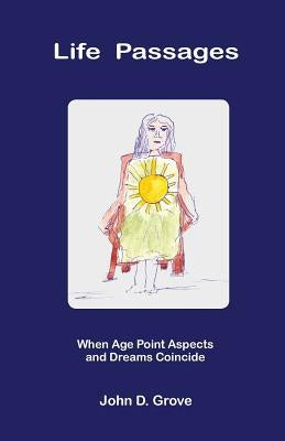Life Passages: When Age Point Aspects and Dreams Coincide by Grove, John D.
