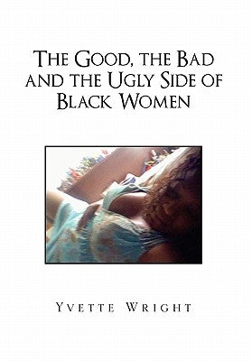 The Good, the Bad and the Ugly Side of Black Women by Wright, Yvette