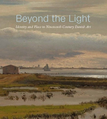 Beyond the Light: Identity and Place in Nineteenth-Century Danish Art by Spira, Freyda