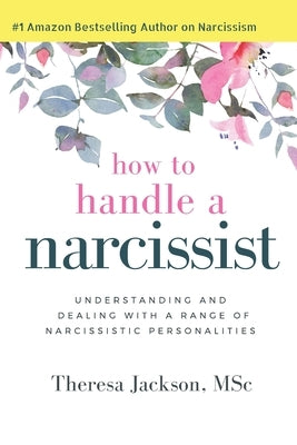 How to Handle a Narcissist: Understanding and Dealing with a Range of Narcissistic Personalities by Jackson, Theresa