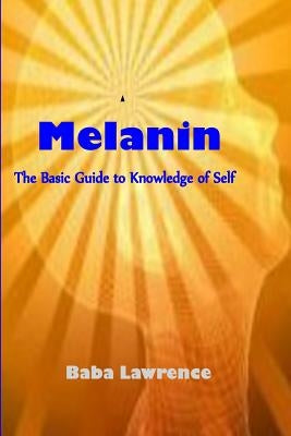 Melanin: The Basic Guide to Knowledge of Self by Lawrence, Baba