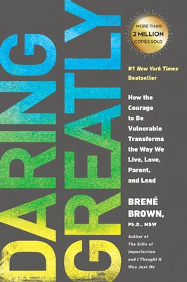 Daring Greatly: How the Courage to Be Vulnerable Transforms the Way We Live, Love, Parent, and Lead by Brown, BrenÃ©
