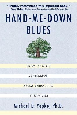 Hand-Me-Down Blues: How to Stop Depression from Spreading in Families by Yapko, Michael D.