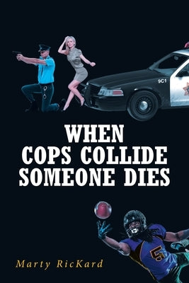 When Cops Collide: Someone Dies by Rickard, Marty