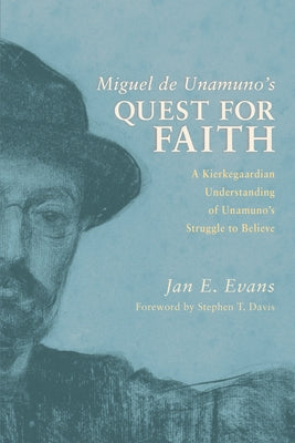 Miguel de Unamuno's Quest for Faith: A Kierkegaardian Understanding of Unamuno's Struggle to Believe by Evans, Jan E.