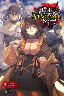 The Hero Laughs While Walking the Path of Vengeance a Second Time, Vol. 5 (Light Novel): The Selfish Village Girl by Kizuka, Nero