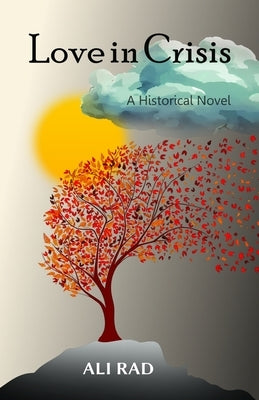 Love in Crisis: A Sci-Storic Novel- A Journey in Culture and History by Rad, Ali