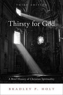 Thirsty for God: A Brief History of Christian Spirituality by Holt, Bradley P.