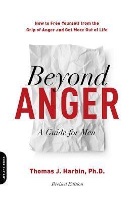 Beyond Anger: A Guide for Men: How to Free Yourself from the Grip of Anger and Get More Out of Life by Harbin, Thomas J.