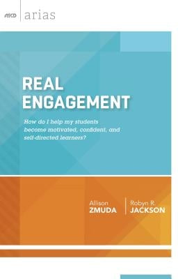 Real Engagement: How Do I Help My Students Become Motivated, Confident, and Self-Directed Learners? (ASCD Arias) by Zmuda, Allison