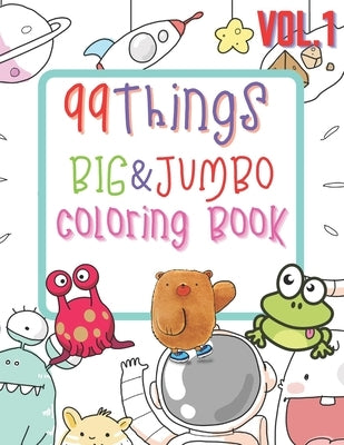 99 Things BIG & JUMBO Coloring Book: 99 Coloring Pages!, Easy, LARGE, GIANT Simple Picture Coloring Books for Toddlers, Kids Ages 2-4, Early Learning, by Fyfe, Bettie