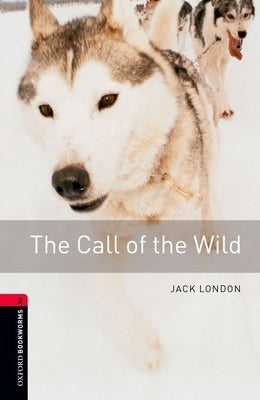 Oxford Bookworms Library: Call of the Wild: Level 3: 1000-Word Vocabulary by London, Jack