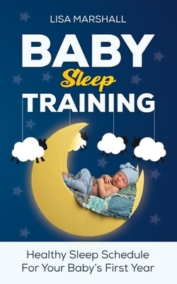 Baby Sleep Training: A Healthy Sleep Schedule For Your Baby's First Year (What to Expect New Mom) by Marshall, Lisa