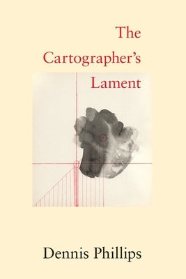 The Cartographer's Lament by Phillips, Dennis