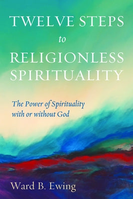 Twelve Steps to Religionless Spirituality by Ewing, Ward B.